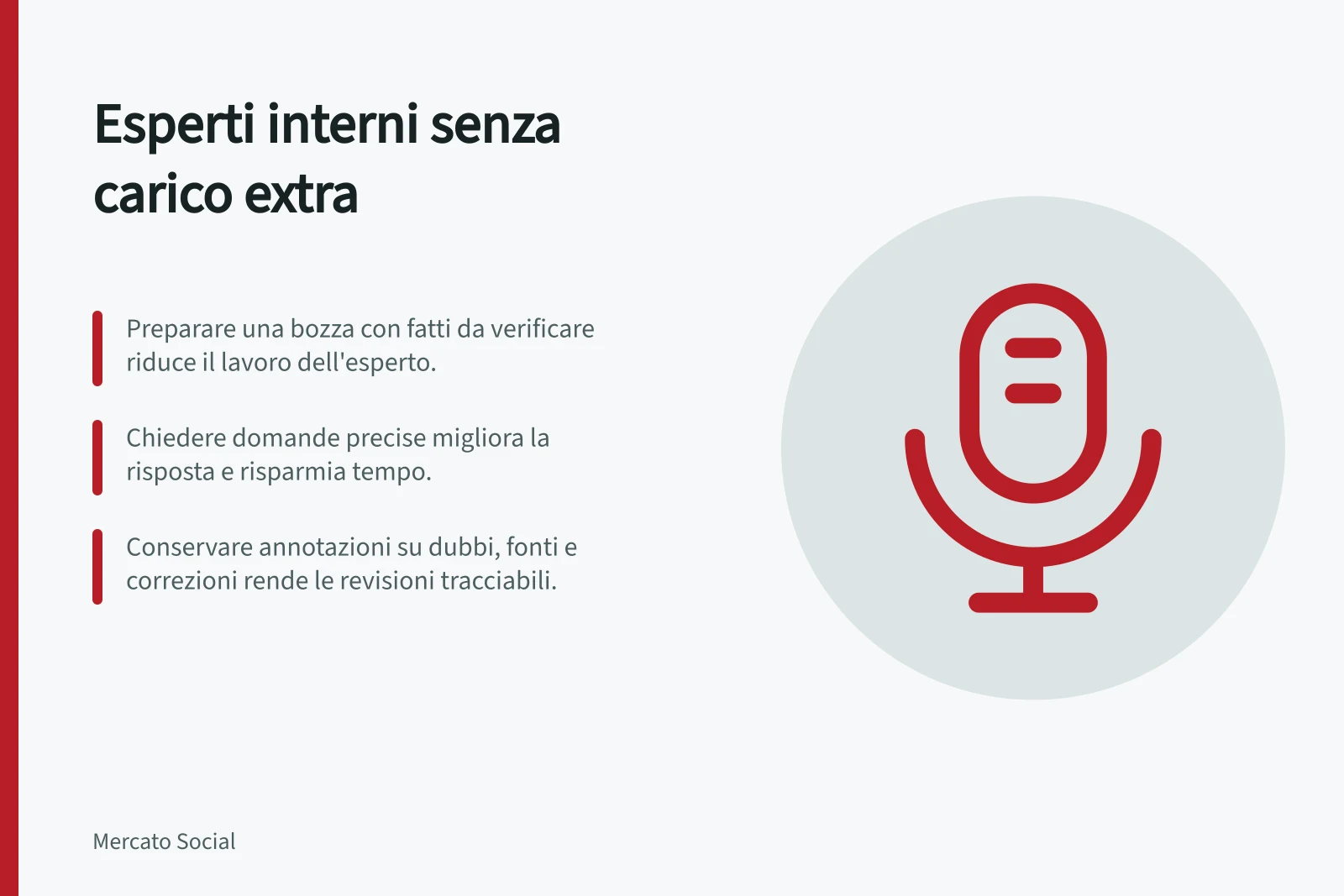 Esperti interni senza carico extra: Preparare una bozza con fatti da verificare riduce il lavoro dell'esperto.; Chiedere domande precise migliora la risposta e risparmia tempo.; Conservare annotazioni su dubbi, fonti e correzioni rende le revisioni tracciabili.