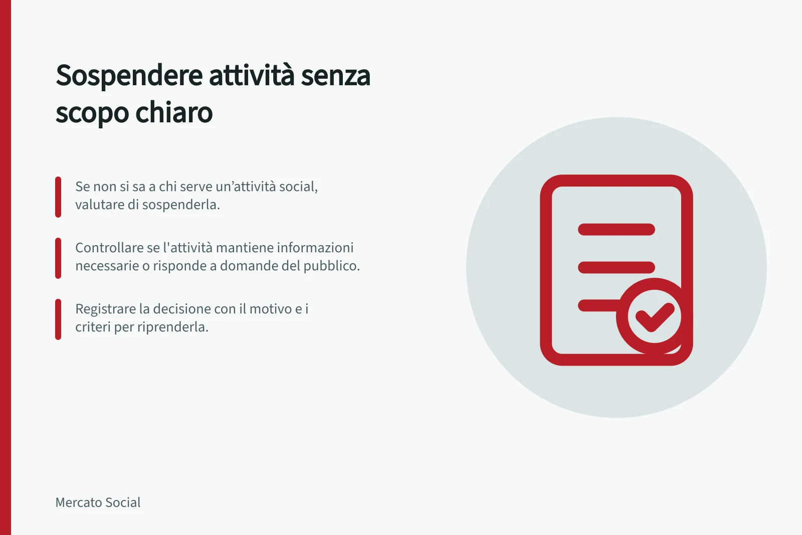 Sospendere attività senza scopo chiaro: Se non si sa a chi serve un’attività social, valutare di sospenderla.; Controllare se l'attività mantiene informazioni necessarie o risponde a domande del pubblico.; Registrare la decisione con il motivo e i criteri per riprenderla.