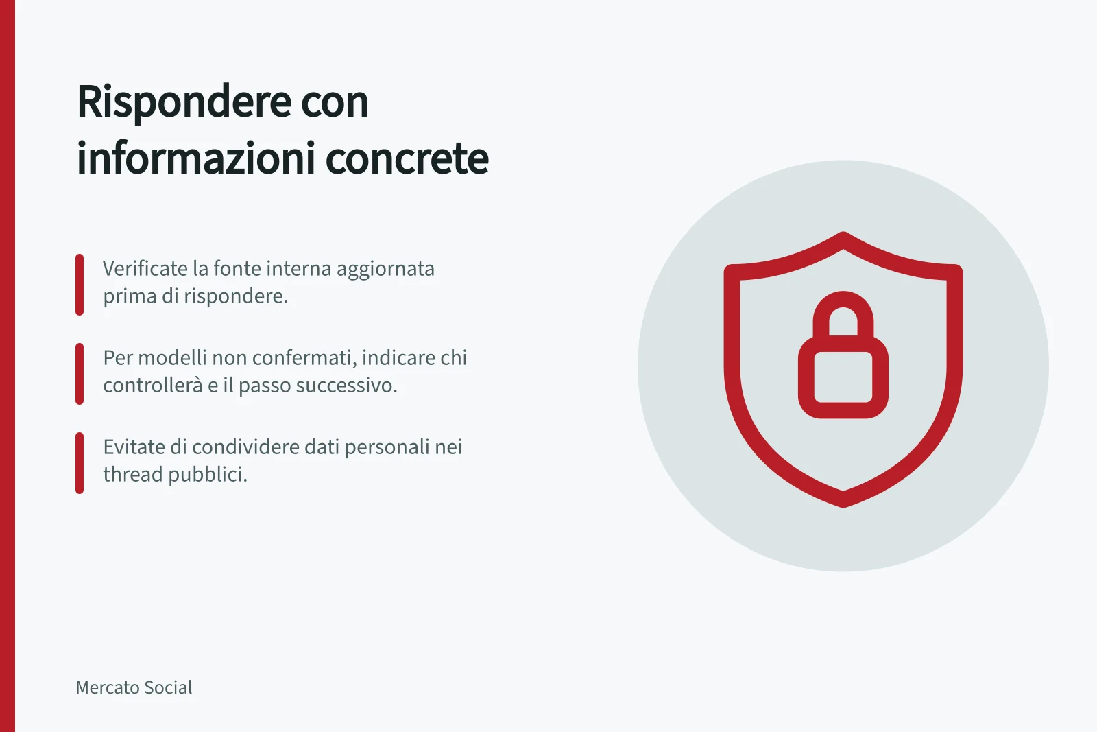 Rispondere con informazioni concrete: Verificate la fonte interna aggiornata prima di rispondere.; Per modelli non confermati, indicare chi controllerà e il passo successivo.; Evitate di condividere dati personali nei thread pubblici.
