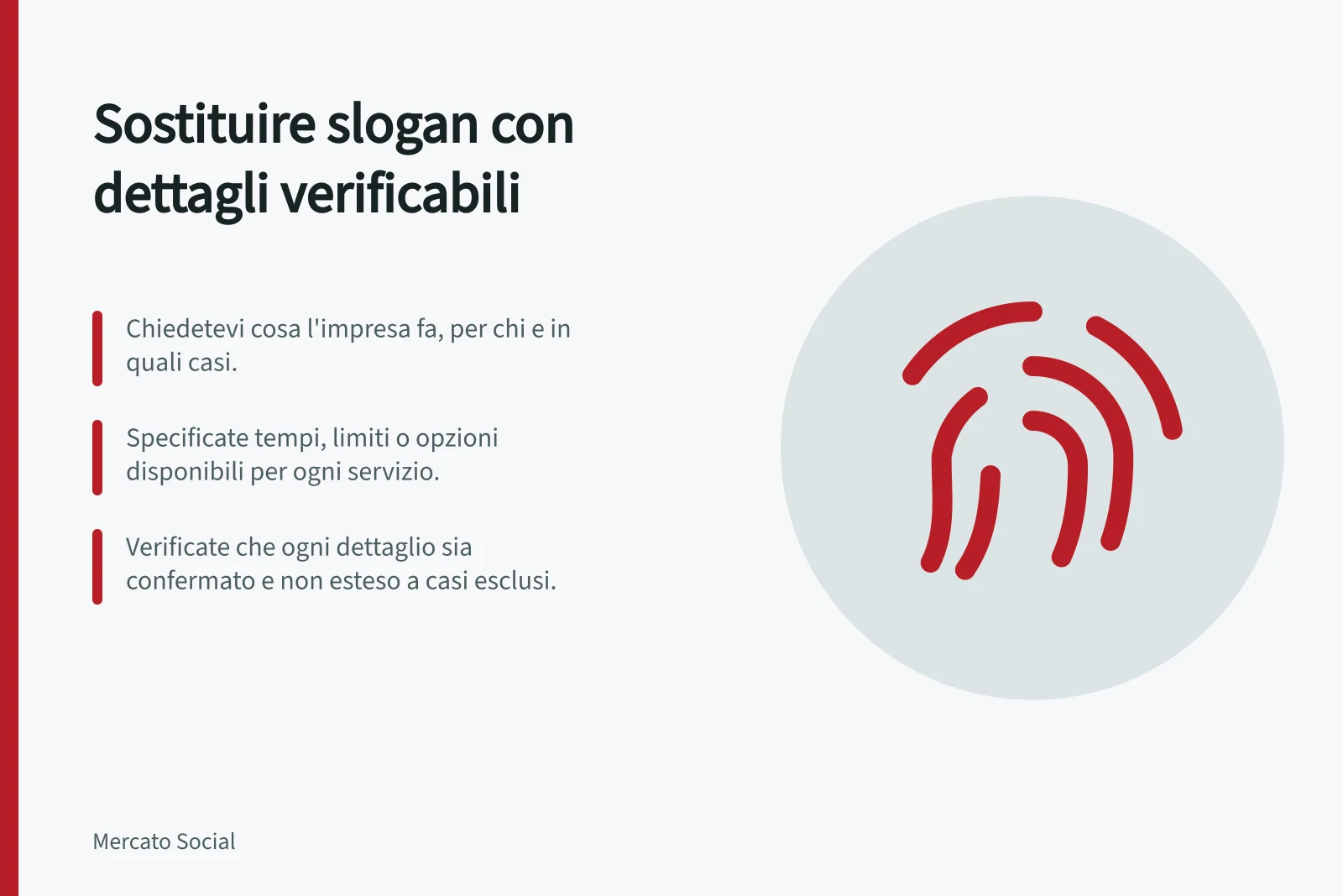 Sostituire slogan con dettagli verificabili: Chiedetevi cosa l'impresa fa, per chi e in quali casi.; Specificate tempi, limiti o opzioni disponibili per ogni servizio.; Verificate che ogni dettaglio sia confermato e non esteso a casi esclusi.