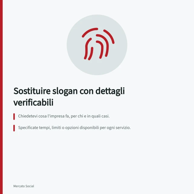 Sostituire slogan con dettagli verificabili: Chiedetevi cosa l'impresa fa, per chi e in quali casi.; Specificate tempi, limiti o opzioni disponibili per ogni servizio.; Verificate che ogni dettaglio sia confermato e non esteso a casi esclusi. Sostituire slogan generici con dettagli verificabili