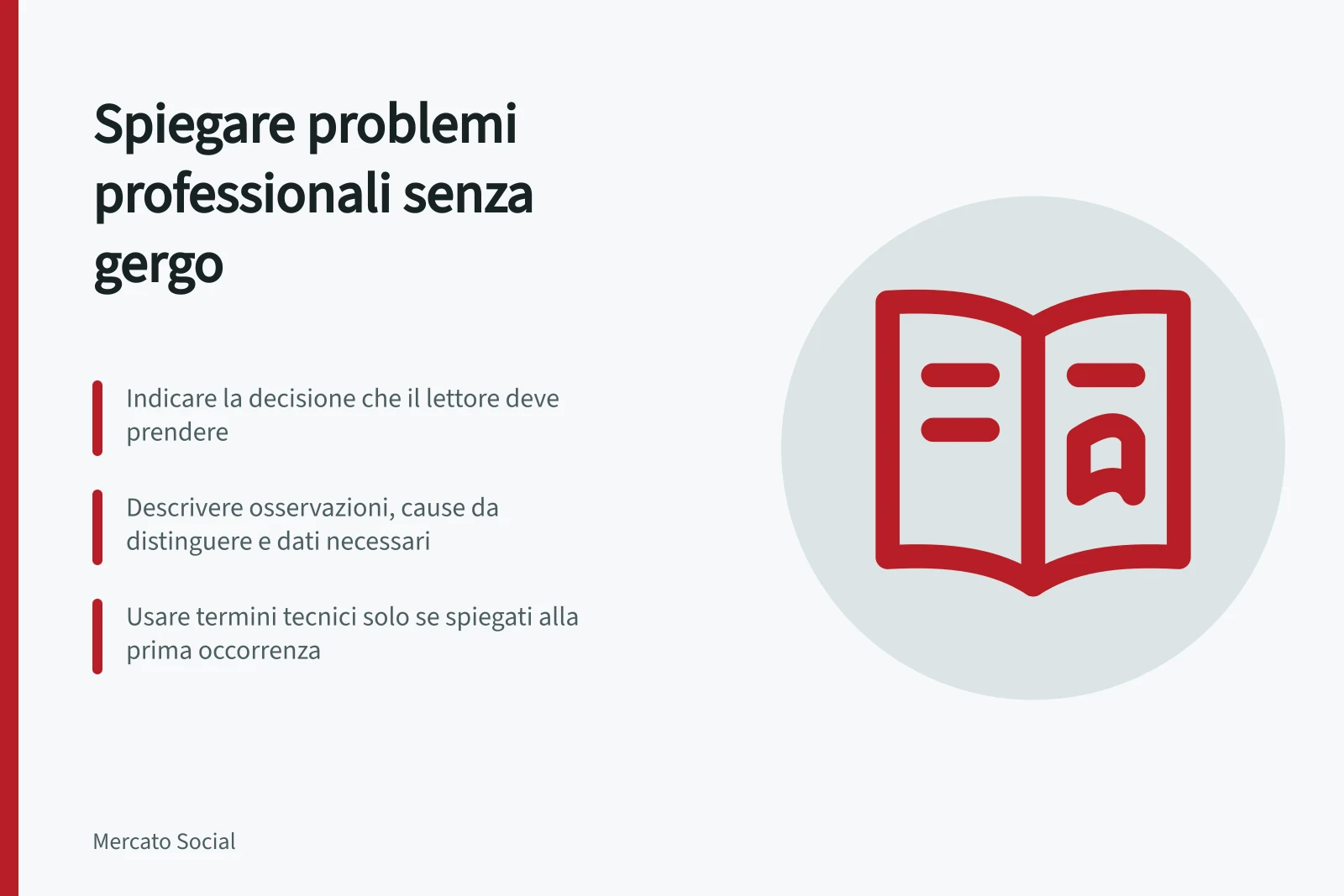 Spiegare problemi professionali senza gergo: Indicare la decisione che il lettore deve prendere; Descrivere osservazioni, cause da distinguere e dati necessari; Usare termini tecnici solo se spiegati alla prima occorrenza